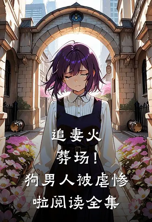 追妻火葬场！狗男人被虐惨啦阅读全集