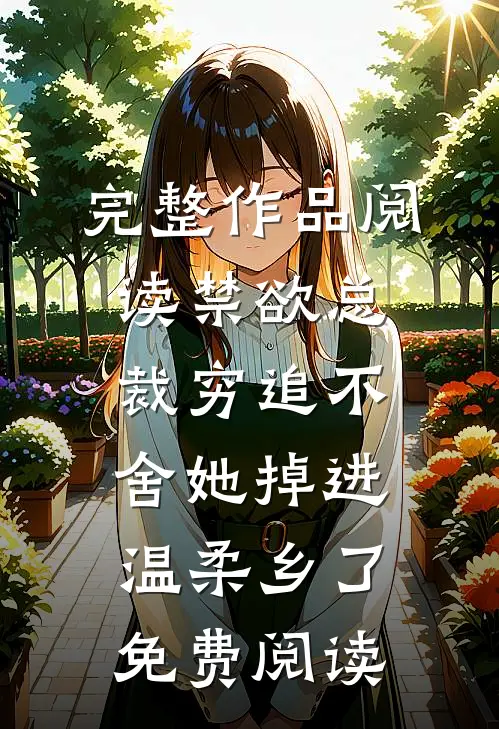 完整作品阅读禁欲总裁穷追不舍她掉进温柔乡了免费阅读