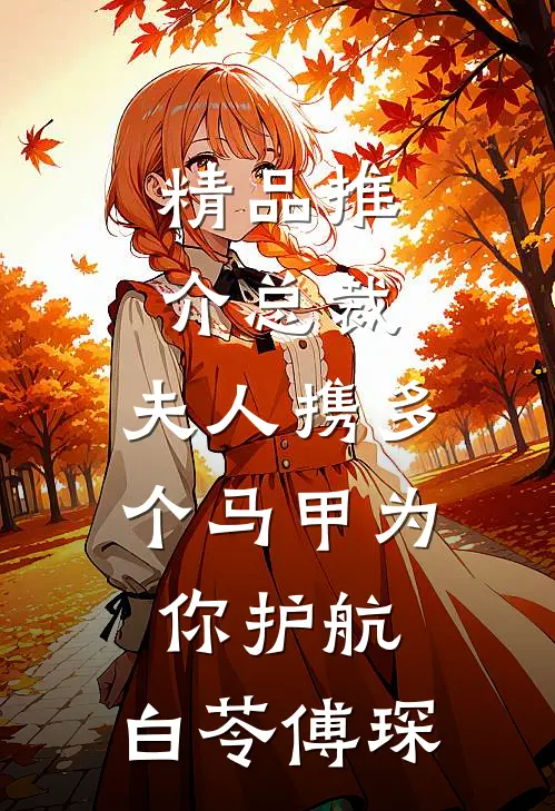 精品推介总裁,夫人携多个马甲为你护航:白苓傅琛