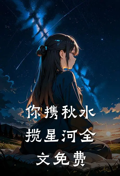 你携秋水揽星河全文免费阅读