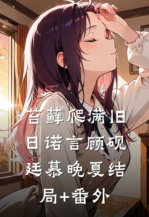 苔藓爬满旧日诺言顾砚廷慕晚夏结局+番外