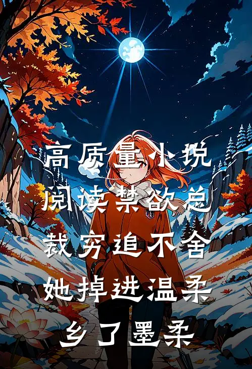 高质量小说阅读禁欲总裁穷追不舍,她掉进温柔乡了墨柔