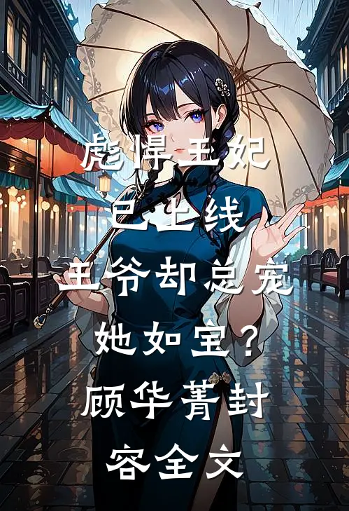 彪悍王妃已上线，王爷却总宠她如宝？顾华菁封容全文