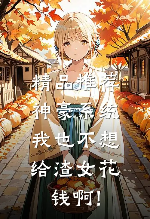 精品推荐神豪系统:我也不想给渣女花钱啊!