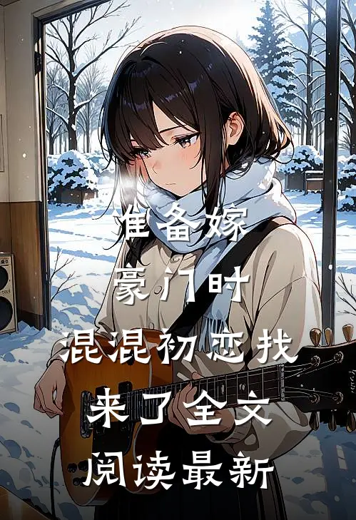 准备嫁豪门时，混混初恋找来了全文阅读最新