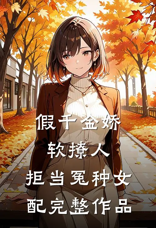 假千金娇软撩人，拒当冤种女配完整作品