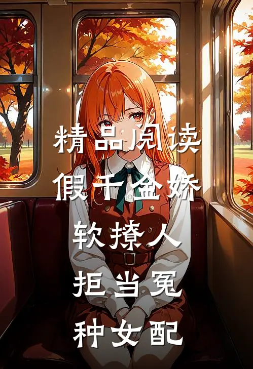精品阅读假千金娇软撩人，拒当冤种女配