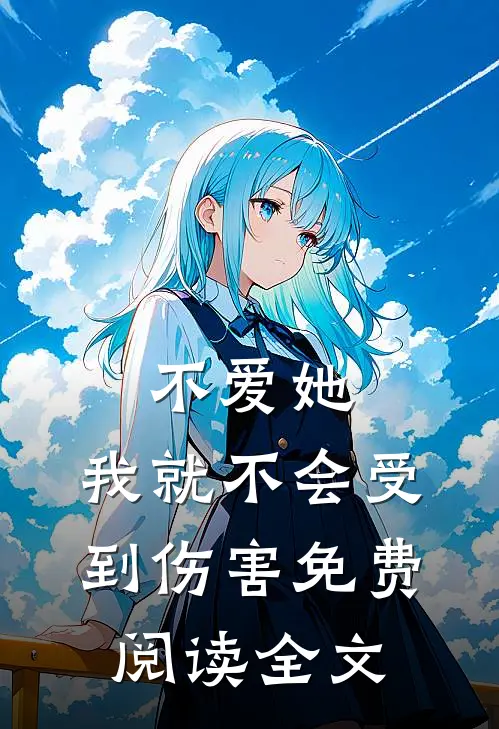 不爱她,我就不会受到伤害免费阅读全文