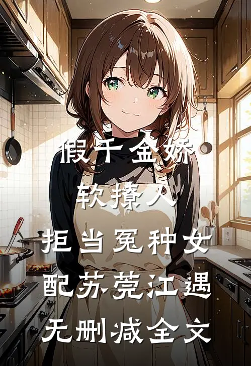 假千金娇软撩人，拒当冤种女配苏莞江遇无删减全文
