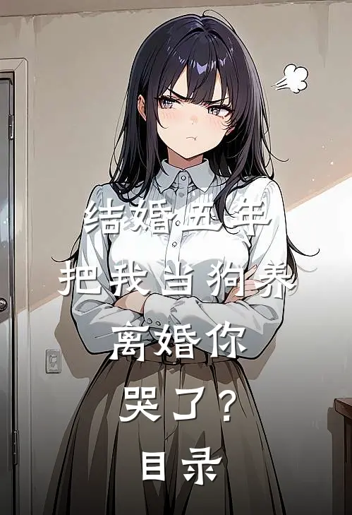 结婚五年，把我当狗养，离婚你哭了？目录