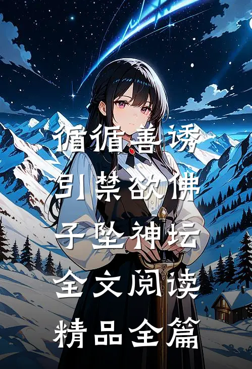 循循善诱,引禁欲佛子坠神坛全文阅读精品全篇