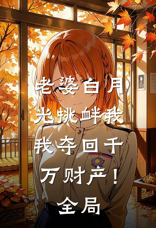 老婆白月光挑衅我,我夺回千万财产!全局免费观看