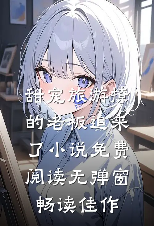 甜宠旅游撩的老板追来了小说免费阅读无弹窗畅读佳作