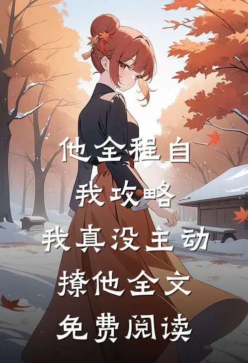 他全程自我攻略,我真没主动撩他全文免费阅读