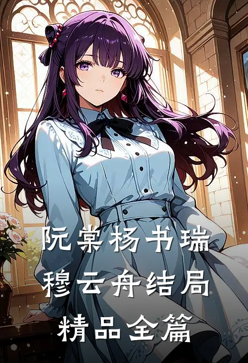阮棠杨书瑞穆云舟结局精品全篇