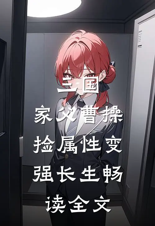三国:家父曹操,捡属性变强长生畅读全文