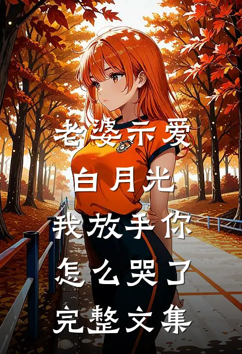老婆示爱白月光,我放手你怎么哭了完整文集免费阅读