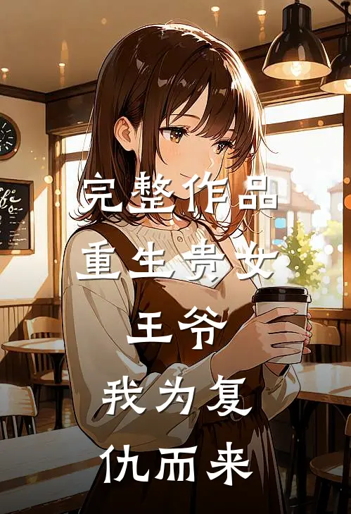 完整作品重生贵女王爷,我为复仇而来