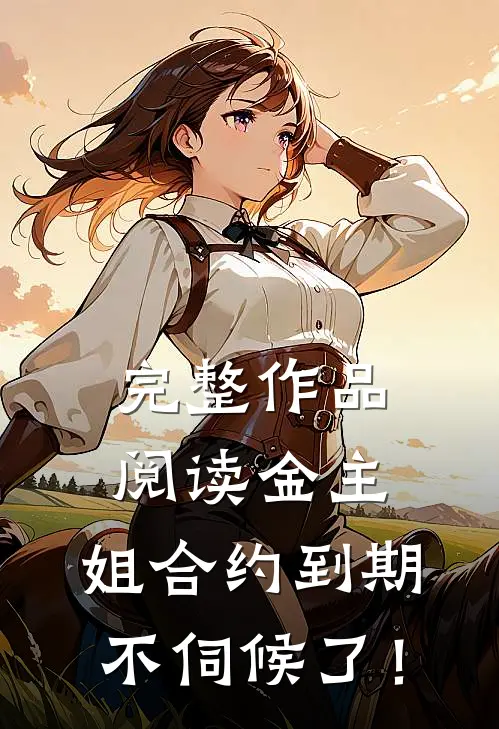 完整作品阅读金主，姐合约到期，不伺候了！