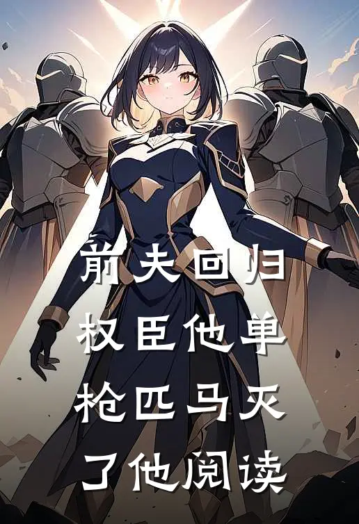 前夫回归,权臣他单枪匹马灭了他阅读