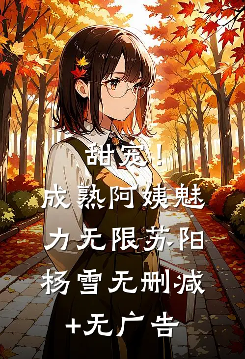 甜宠！成熟阿姨魅力无限苏阳杨雪无删减+无广告