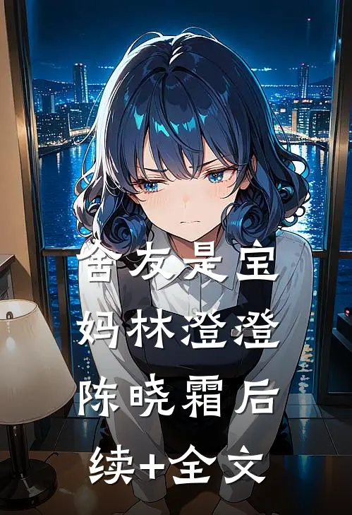 舍友是宝妈林澄澄陈晓霜后续+全文