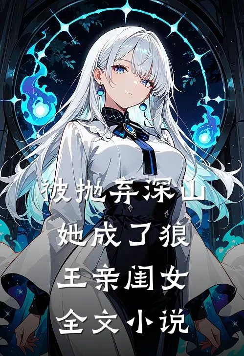 被抛弃深山，她成了狼王亲闺女全文小说