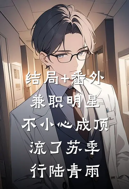 结局+番外兼职明星：不小心成顶流了苏季行陆青雨