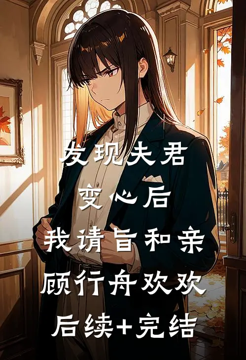 发现夫君变心后，我请旨和亲顾行舟欢欢后续+完结