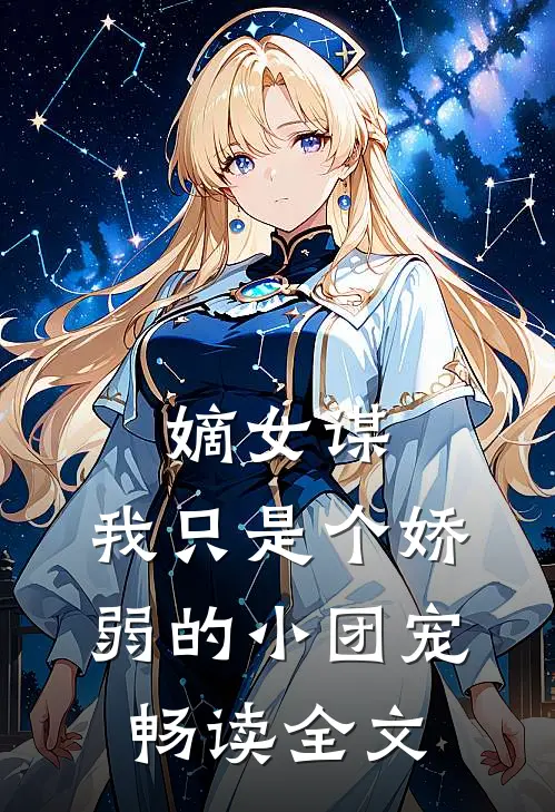 嫡女谋我只是个娇弱的小团宠畅读全文