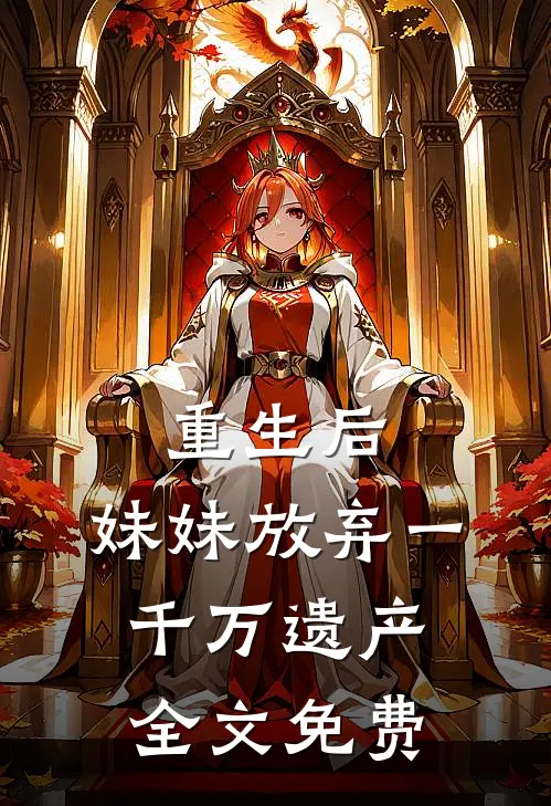 重生后,妹妹放弃一千万遗产全文免费观看