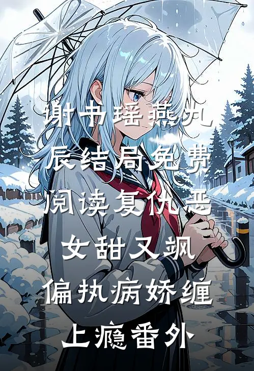 谢书瑶燕九辰结局免费阅读复仇恶女甜又飒，偏执病娇缠上瘾番外