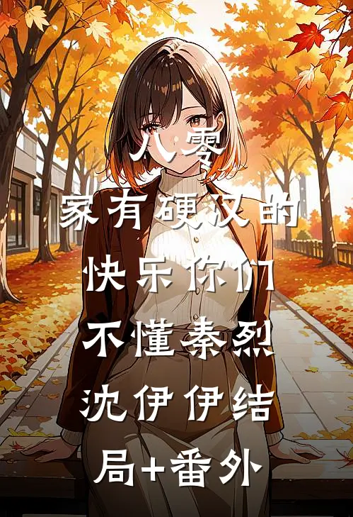 八零：家有硬汉的快乐你们不懂秦烈沈伊伊结局+番外