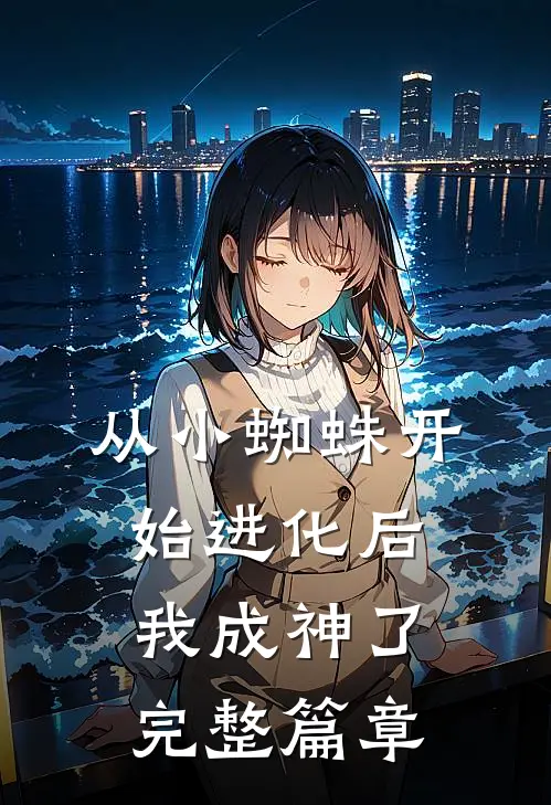 从小蜘蛛开始进化后,我成神了完整篇章阅读