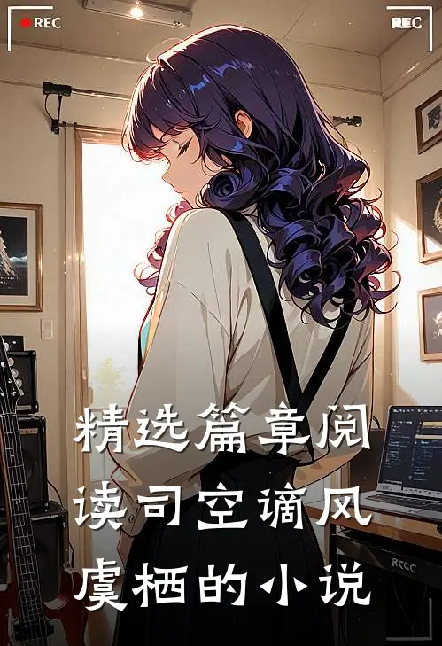 精选篇章阅读司空谪风虞栖的小说