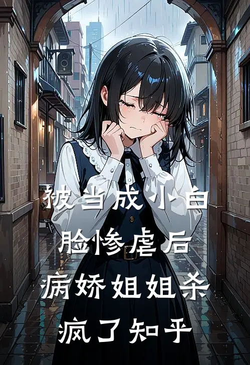 被当成小白脸惨虐后,病娇姐姐杀疯了知乎