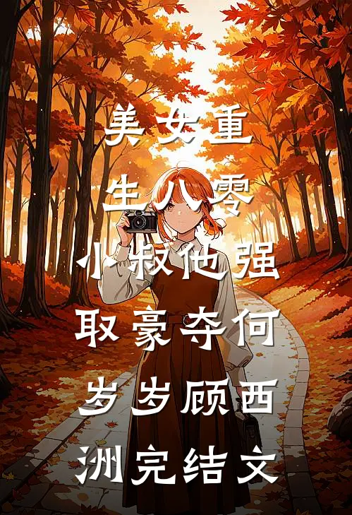 美女重生八零，小叔他强取豪夺何岁岁顾西洲完结文