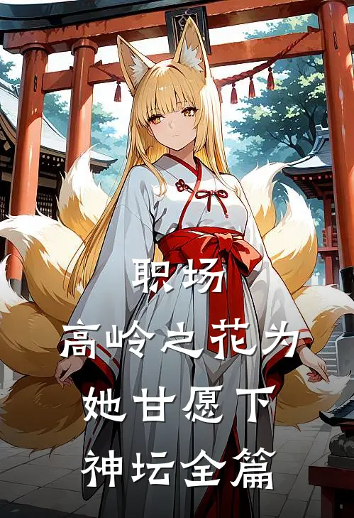 职场：高岭之花为她甘愿下神坛全篇
