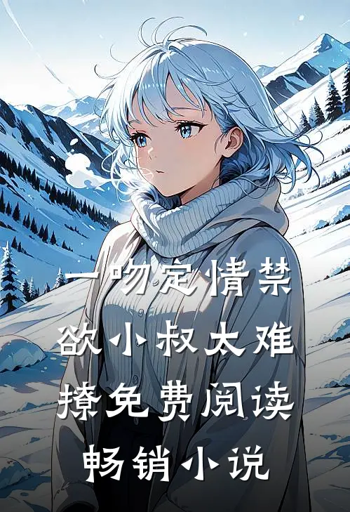 一吻定情禁欲小叔太难撩免费阅读畅销小说