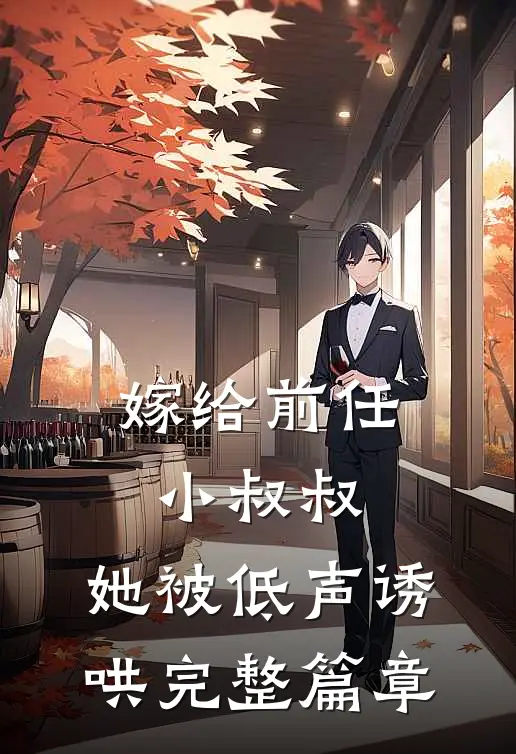 嫁给前任小叔叔,她被低声诱哄完整篇章阅读