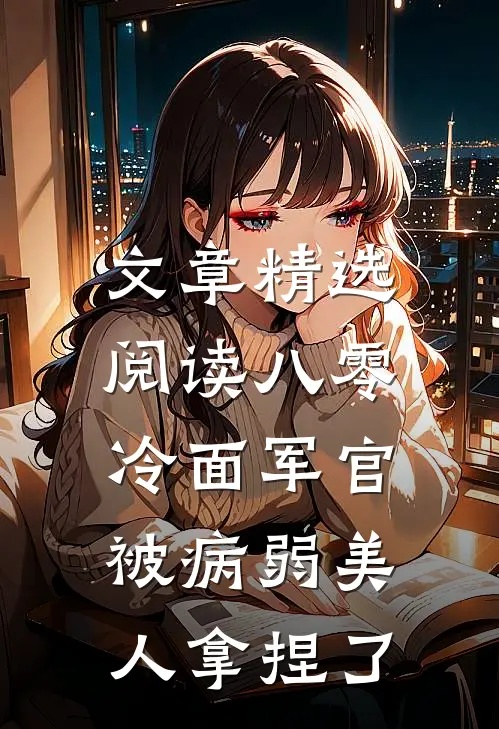 文章精选阅读八零：冷面军官被病弱美人拿捏了