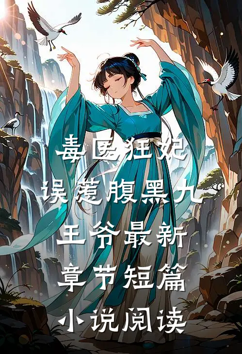 毒医狂妃:误惹腹黑九王爷最新章节短篇小说阅读