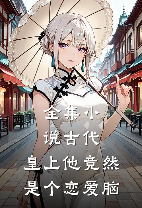 全集小说古代：皇上他竟然是个恋爱脑