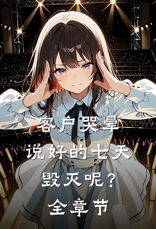 客户哭晕：说好的七天毁灭呢？全章节