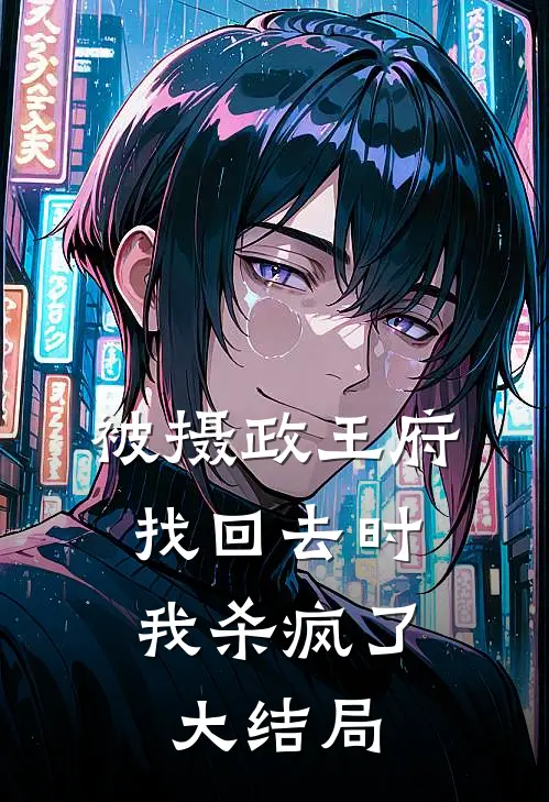 被摄政王府找回去时,我杀疯了大结局