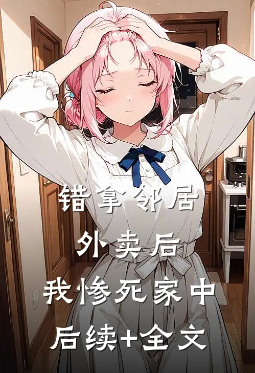 错拿邻居外卖后，我惨死家中后续+全文