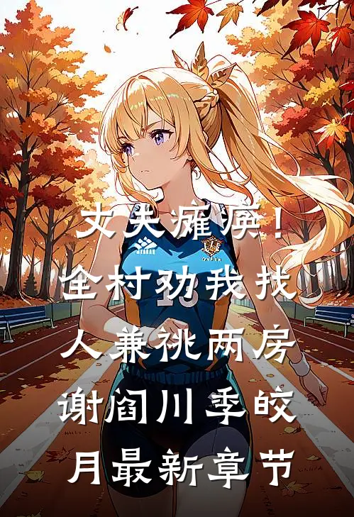 丈夫瘫痪！全村劝我找人兼祧两房谢阎川季皎月最新章节