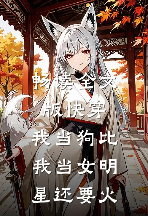 畅读全文版快穿：我当狗比我当女明星还要火