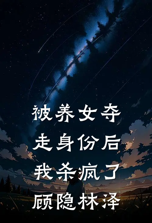被养女夺走身份后,我杀疯了.顾隐林泽