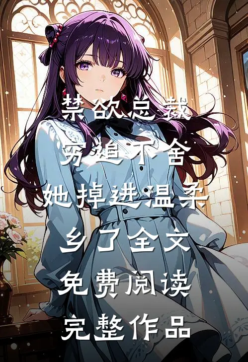 禁欲总裁穷追不舍,她掉进温柔乡了全文免费阅读完整作品